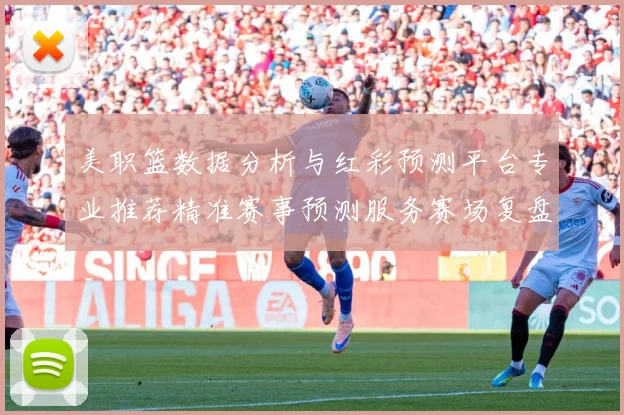 美职篮数据分析与红彩预测平台专业推荐精准赛事预测服务赛场复盘-深度解析