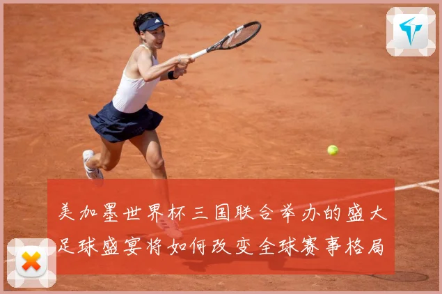 美加墨世界杯三国联合举办的盛大足球盛宴将如何改变全球赛事格局赛事前瞻-深度解析