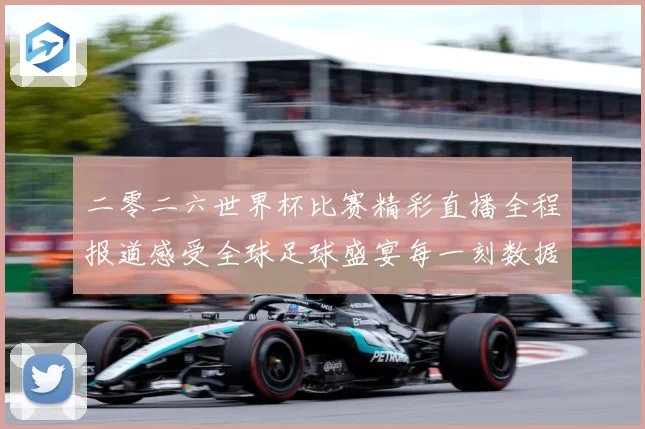 二零二六世界杯比赛精彩直播全程报道感受全球足球盛宴每一刻数据研判-深度解析